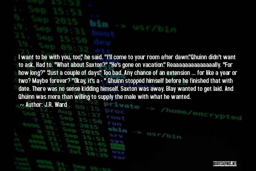 J.R. Ward Quotes: I Want To Be With You, Too, He Said. I'll Come To Your Room After Dawn.qhuinn Didn't Want To Ask.