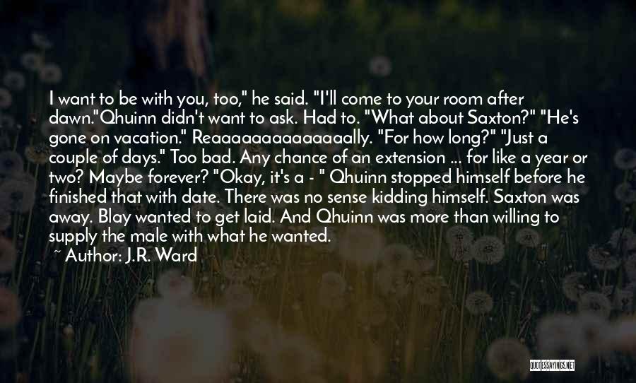 J.R. Ward Quotes: I Want To Be With You, Too, He Said. I'll Come To Your Room After Dawn.qhuinn Didn't Want To Ask.