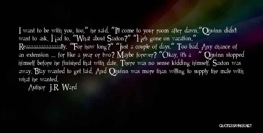 J.R. Ward Quotes: I Want To Be With You, Too, He Said. I'll Come To Your Room After Dawn.qhuinn Didn't Want To Ask.