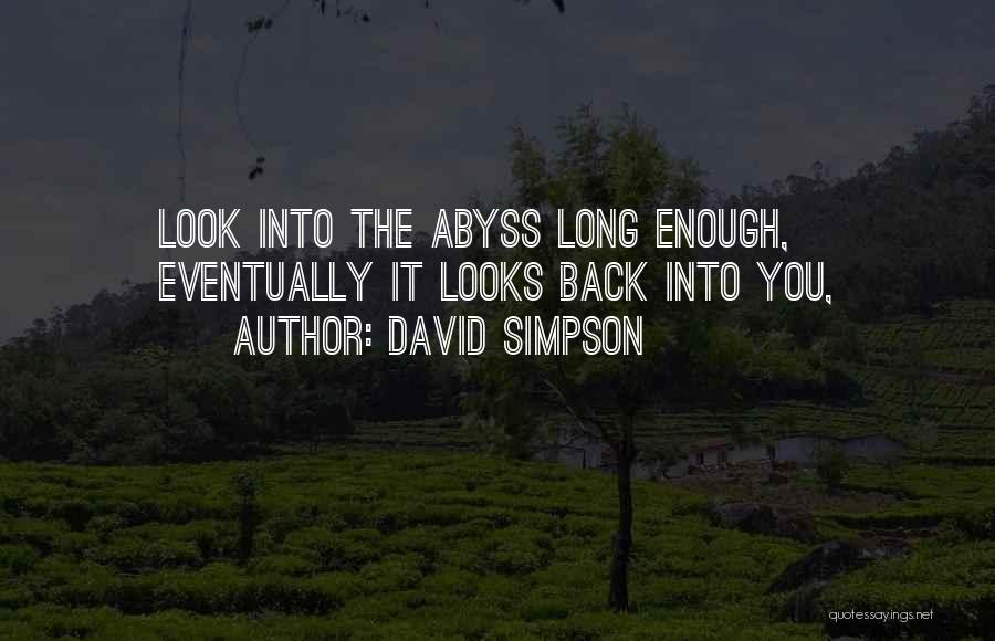 David Simpson Quotes: Look Into The Abyss Long Enough, Eventually It Looks Back Into You,