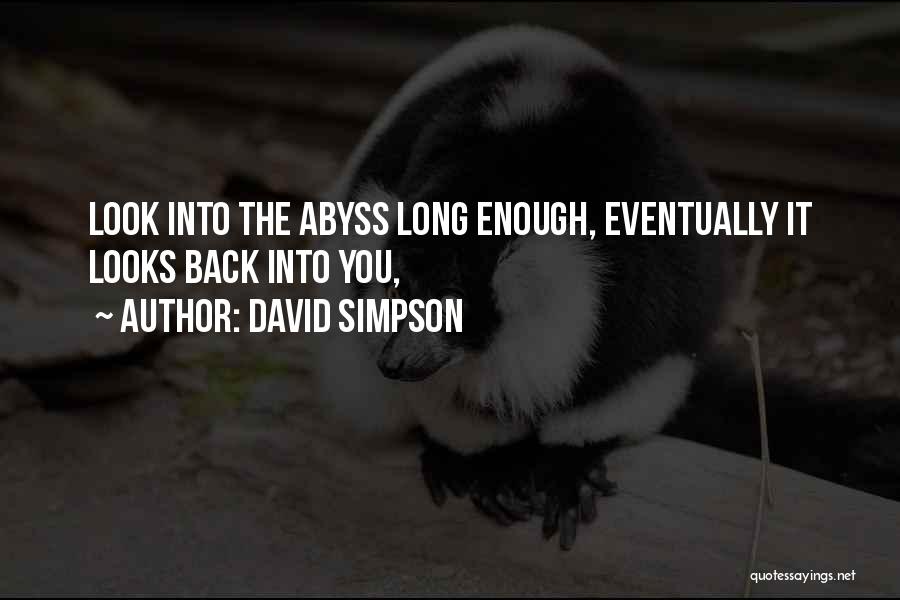 David Simpson Quotes: Look Into The Abyss Long Enough, Eventually It Looks Back Into You,