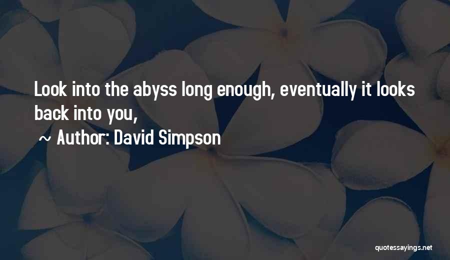 David Simpson Quotes: Look Into The Abyss Long Enough, Eventually It Looks Back Into You,