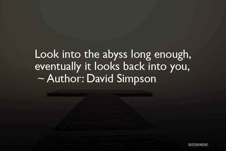 David Simpson Quotes: Look Into The Abyss Long Enough, Eventually It Looks Back Into You,