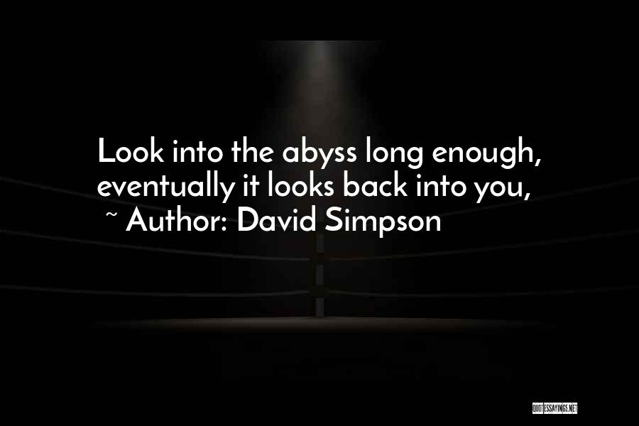 David Simpson Quotes: Look Into The Abyss Long Enough, Eventually It Looks Back Into You,
