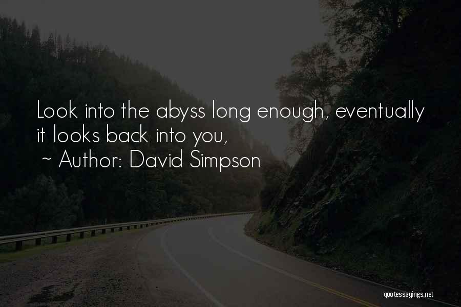David Simpson Quotes: Look Into The Abyss Long Enough, Eventually It Looks Back Into You,