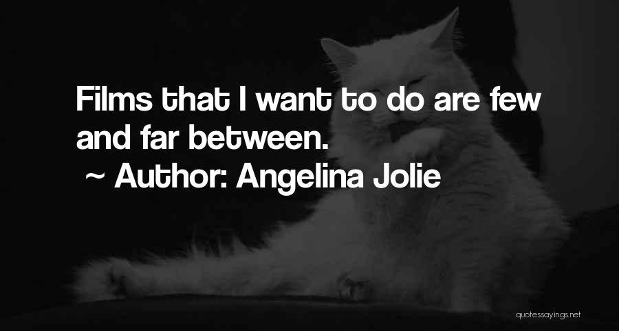 Angelina Jolie Quotes: Films That I Want To Do Are Few And Far Between.