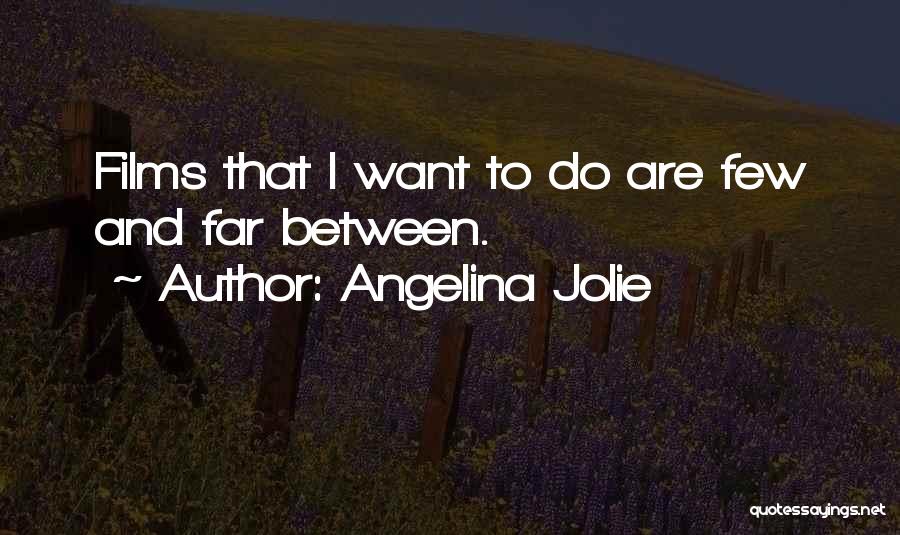 Angelina Jolie Quotes: Films That I Want To Do Are Few And Far Between.