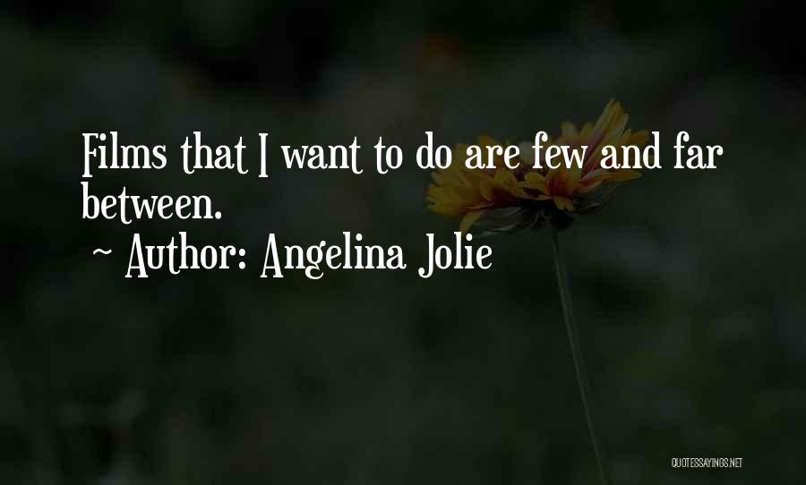 Angelina Jolie Quotes: Films That I Want To Do Are Few And Far Between.