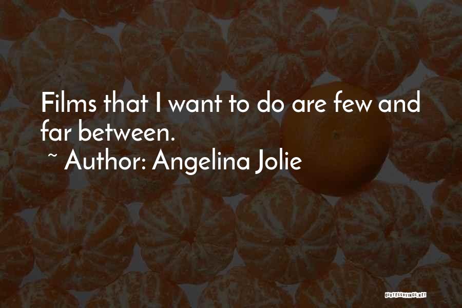 Angelina Jolie Quotes: Films That I Want To Do Are Few And Far Between.