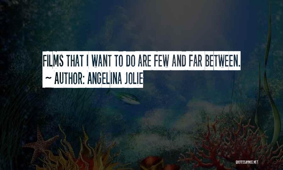 Angelina Jolie Quotes: Films That I Want To Do Are Few And Far Between.