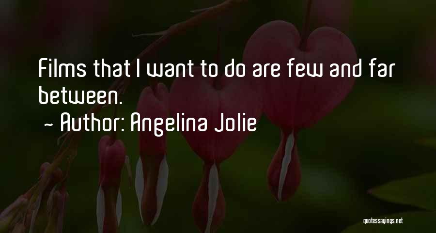 Angelina Jolie Quotes: Films That I Want To Do Are Few And Far Between.