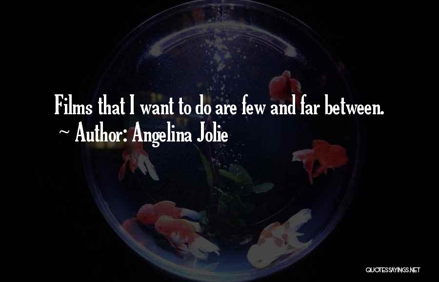 Angelina Jolie Quotes: Films That I Want To Do Are Few And Far Between.