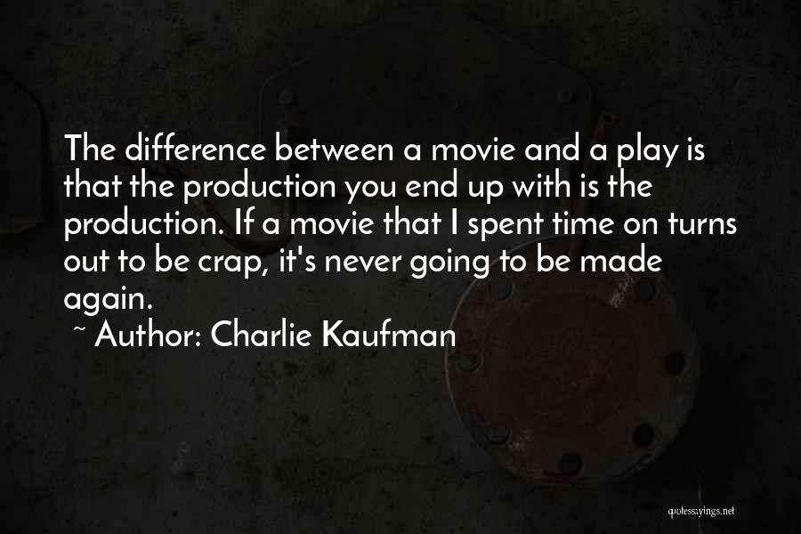 Charlie Kaufman Quotes: The Difference Between A Movie And A Play Is That The Production You End Up With Is The Production. If