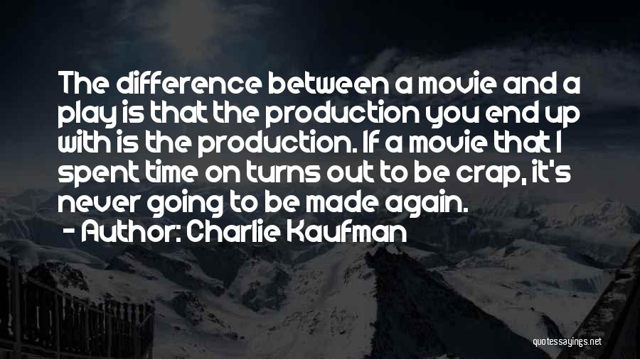 Charlie Kaufman Quotes: The Difference Between A Movie And A Play Is That The Production You End Up With Is The Production. If