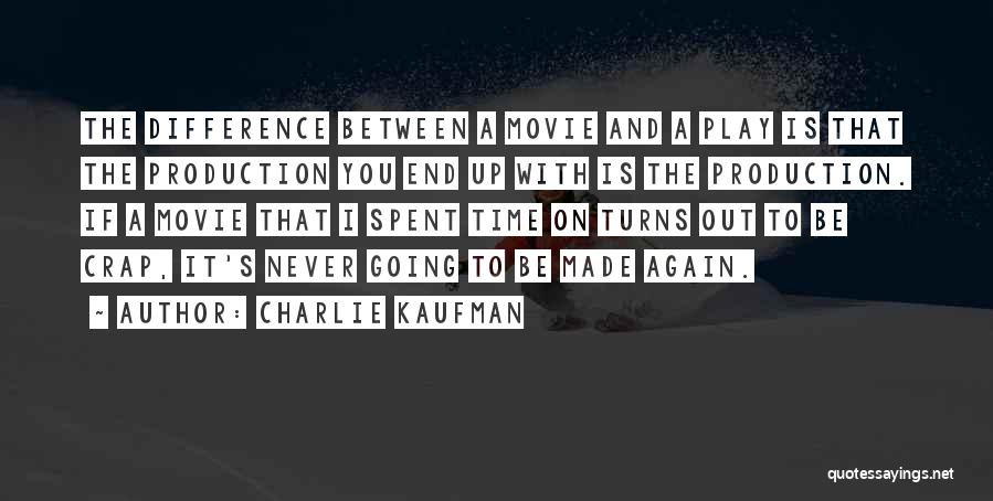 Charlie Kaufman Quotes: The Difference Between A Movie And A Play Is That The Production You End Up With Is The Production. If