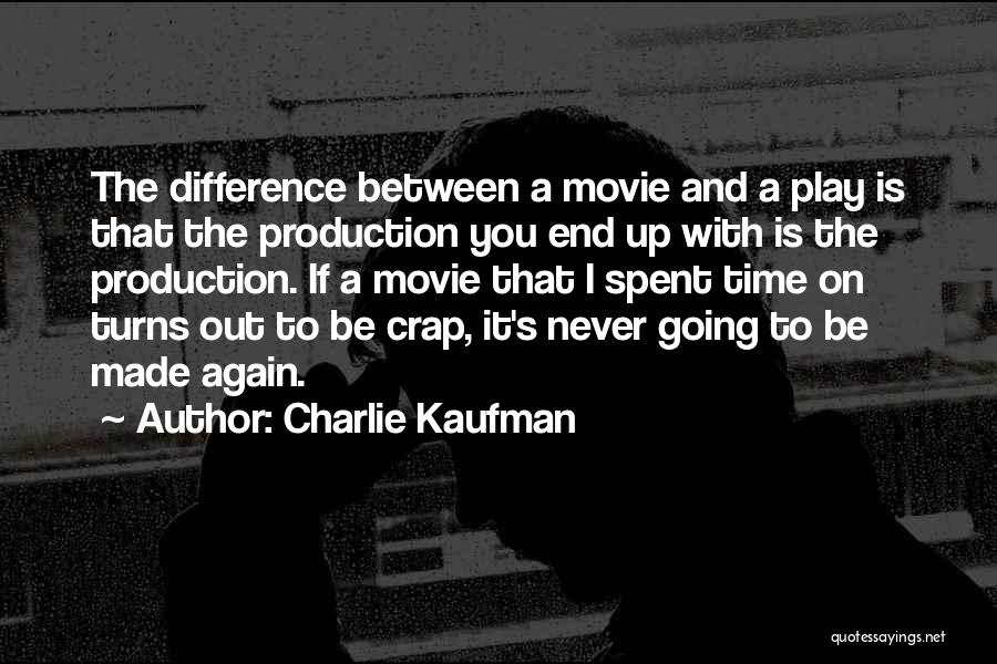 Charlie Kaufman Quotes: The Difference Between A Movie And A Play Is That The Production You End Up With Is The Production. If