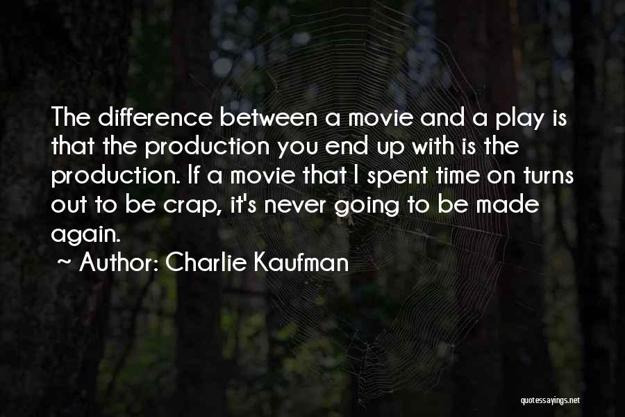 Charlie Kaufman Quotes: The Difference Between A Movie And A Play Is That The Production You End Up With Is The Production. If