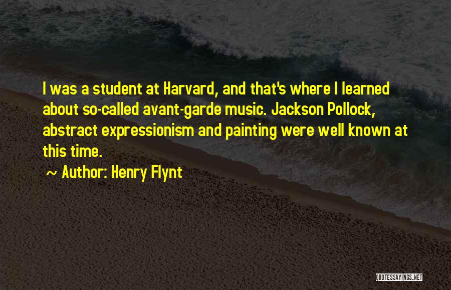 Henry Flynt Quotes: I Was A Student At Harvard, And That's Where I Learned About So-called Avant-garde Music. Jackson Pollock, Abstract Expressionism And