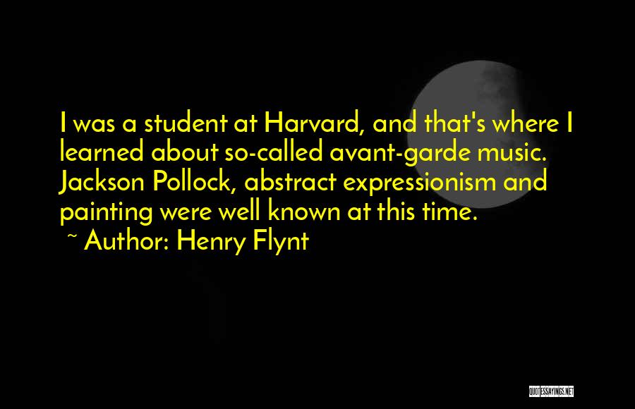 Henry Flynt Quotes: I Was A Student At Harvard, And That's Where I Learned About So-called Avant-garde Music. Jackson Pollock, Abstract Expressionism And