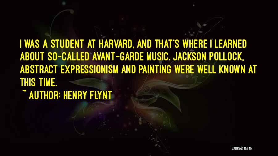 Henry Flynt Quotes: I Was A Student At Harvard, And That's Where I Learned About So-called Avant-garde Music. Jackson Pollock, Abstract Expressionism And
