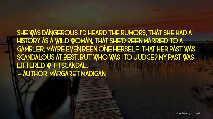 Margaret Madigan Quotes: She Was Dangerous. I'd Heard The Rumors, That She Had A History As A Wild Woman, That She'd Been Married