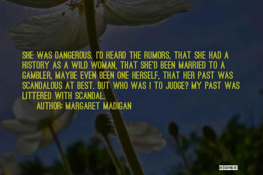 Margaret Madigan Quotes: She Was Dangerous. I'd Heard The Rumors, That She Had A History As A Wild Woman, That She'd Been Married