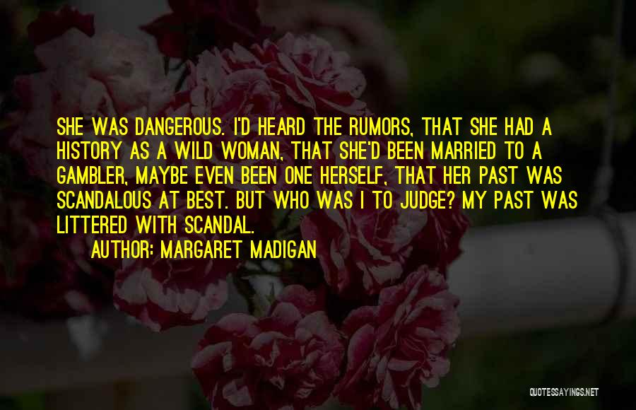 Margaret Madigan Quotes: She Was Dangerous. I'd Heard The Rumors, That She Had A History As A Wild Woman, That She'd Been Married