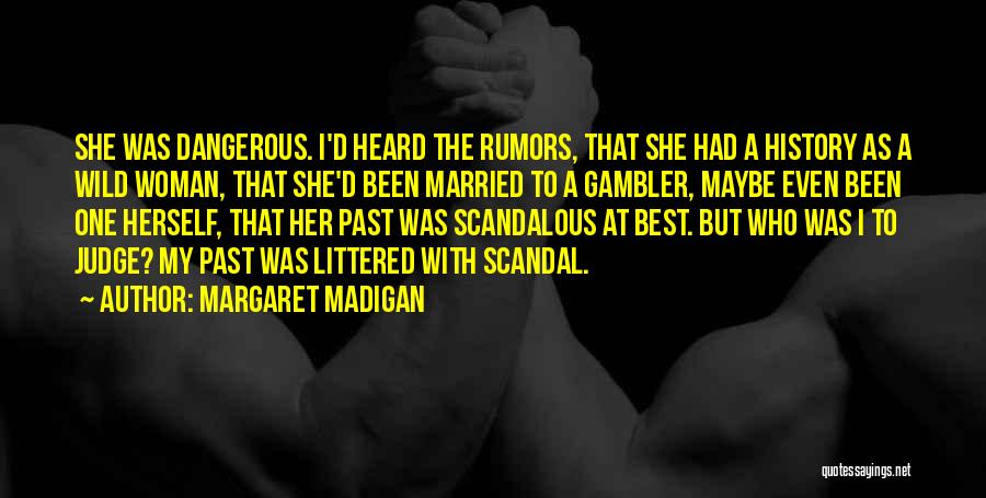 Margaret Madigan Quotes: She Was Dangerous. I'd Heard The Rumors, That She Had A History As A Wild Woman, That She'd Been Married