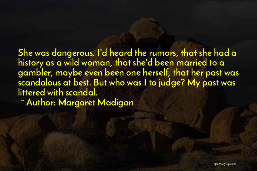 Margaret Madigan Quotes: She Was Dangerous. I'd Heard The Rumors, That She Had A History As A Wild Woman, That She'd Been Married