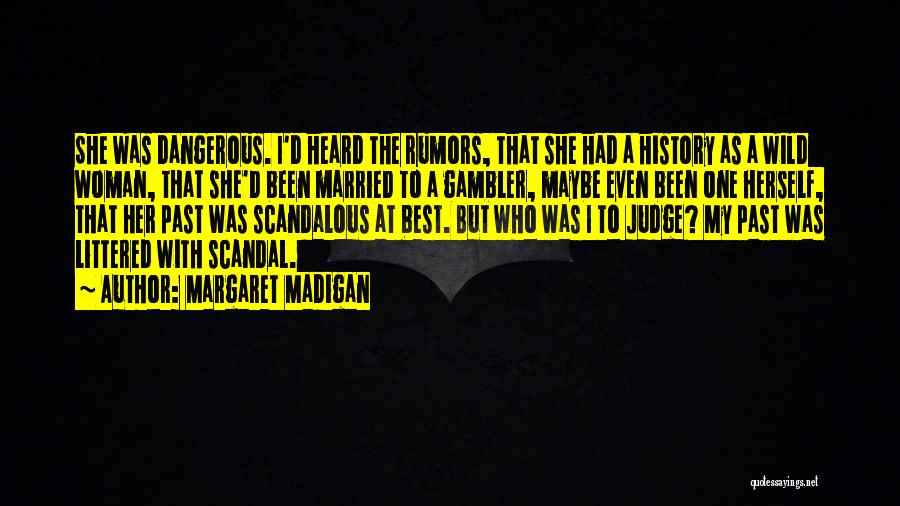 Margaret Madigan Quotes: She Was Dangerous. I'd Heard The Rumors, That She Had A History As A Wild Woman, That She'd Been Married