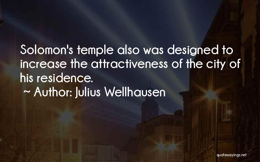 Julius Wellhausen Quotes: Solomon's Temple Also Was Designed To Increase The Attractiveness Of The City Of His Residence.