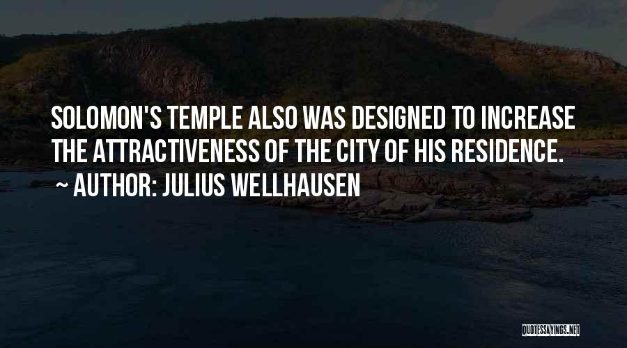 Julius Wellhausen Quotes: Solomon's Temple Also Was Designed To Increase The Attractiveness Of The City Of His Residence.