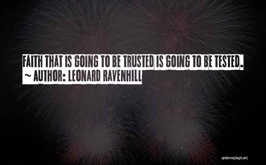 Leonard Ravenhill Quotes: Faith That Is Going To Be Trusted Is Going To Be Tested.