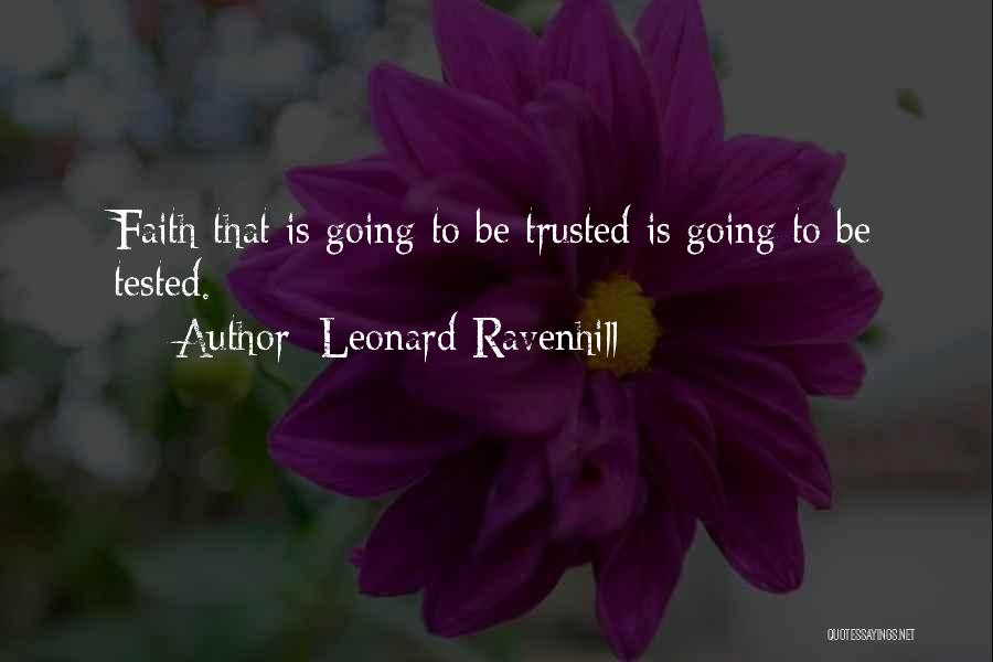 Leonard Ravenhill Quotes: Faith That Is Going To Be Trusted Is Going To Be Tested.