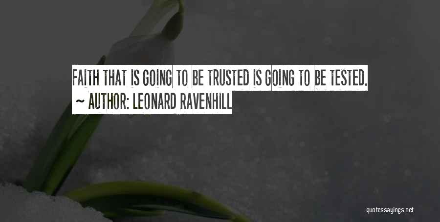 Leonard Ravenhill Quotes: Faith That Is Going To Be Trusted Is Going To Be Tested.