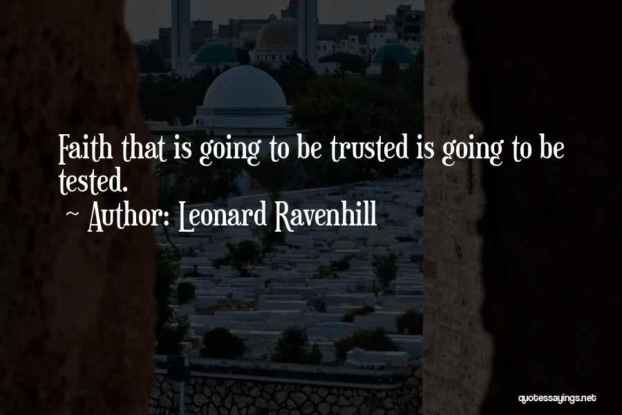 Leonard Ravenhill Quotes: Faith That Is Going To Be Trusted Is Going To Be Tested.