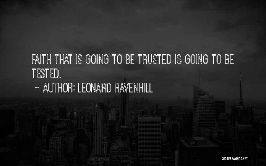 Leonard Ravenhill Quotes: Faith That Is Going To Be Trusted Is Going To Be Tested.