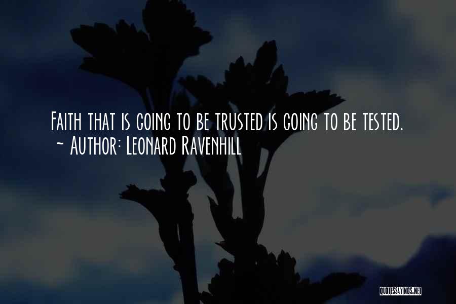 Leonard Ravenhill Quotes: Faith That Is Going To Be Trusted Is Going To Be Tested.