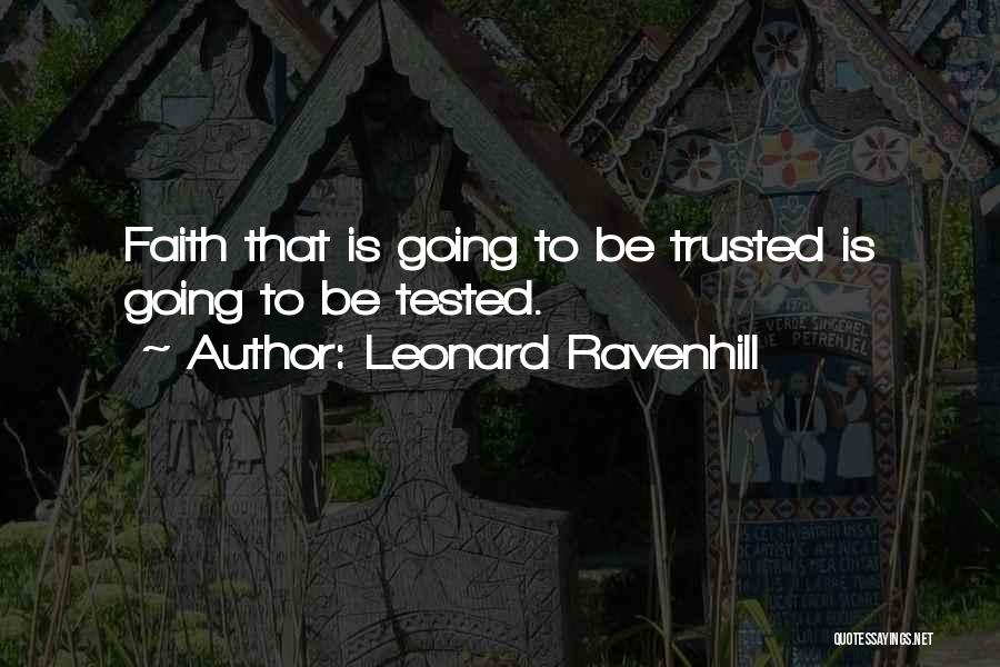 Leonard Ravenhill Quotes: Faith That Is Going To Be Trusted Is Going To Be Tested.
