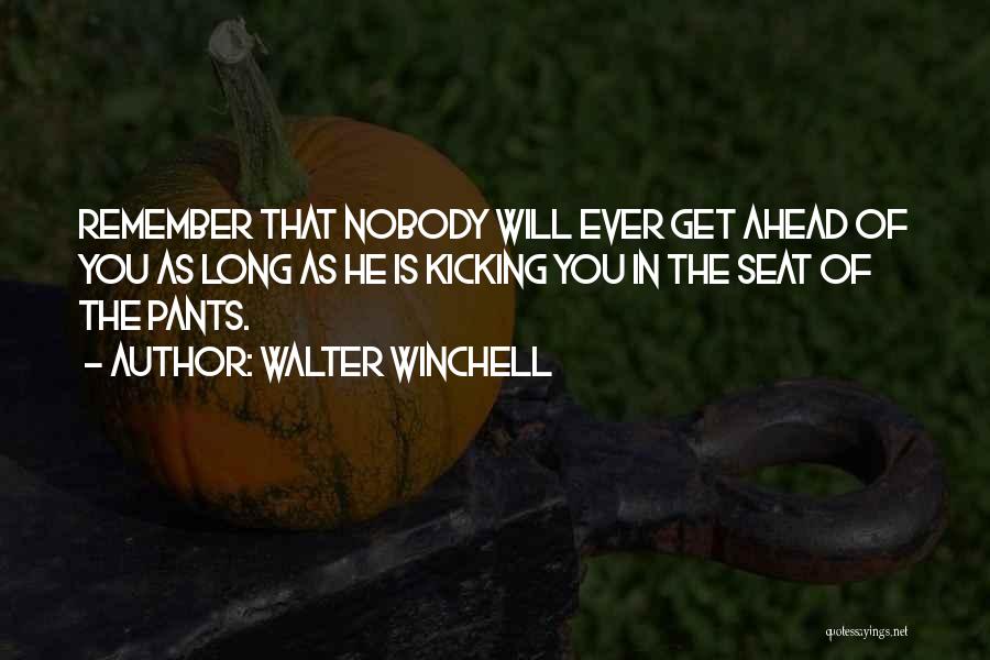 Walter Winchell Quotes: Remember That Nobody Will Ever Get Ahead Of You As Long As He Is Kicking You In The Seat Of