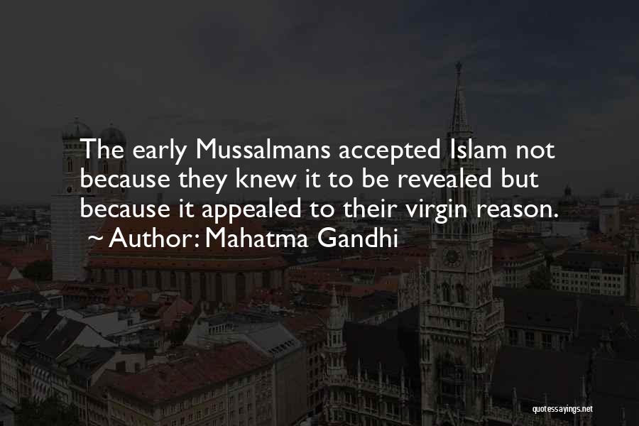 Mahatma Gandhi Quotes: The Early Mussalmans Accepted Islam Not Because They Knew It To Be Revealed But Because It Appealed To Their Virgin