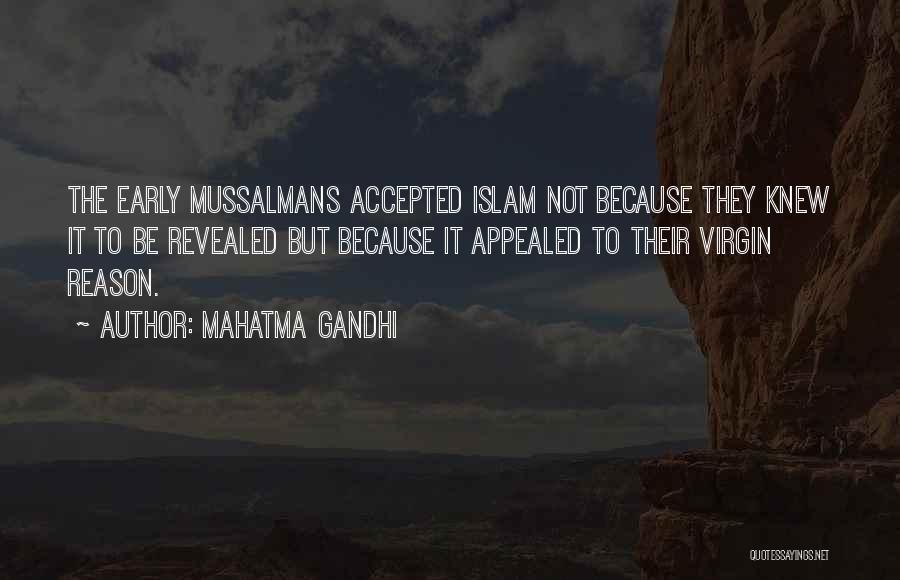 Mahatma Gandhi Quotes: The Early Mussalmans Accepted Islam Not Because They Knew It To Be Revealed But Because It Appealed To Their Virgin