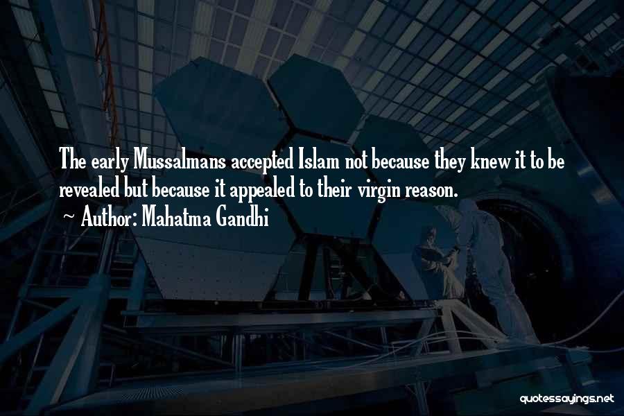 Mahatma Gandhi Quotes: The Early Mussalmans Accepted Islam Not Because They Knew It To Be Revealed But Because It Appealed To Their Virgin