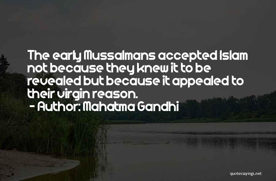 Mahatma Gandhi Quotes: The Early Mussalmans Accepted Islam Not Because They Knew It To Be Revealed But Because It Appealed To Their Virgin