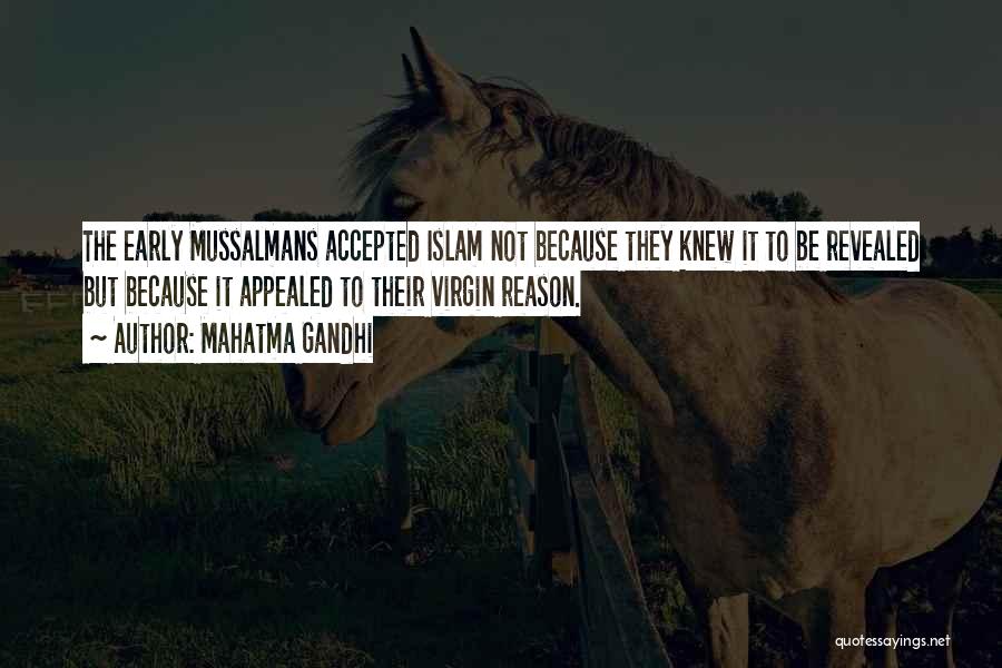 Mahatma Gandhi Quotes: The Early Mussalmans Accepted Islam Not Because They Knew It To Be Revealed But Because It Appealed To Their Virgin