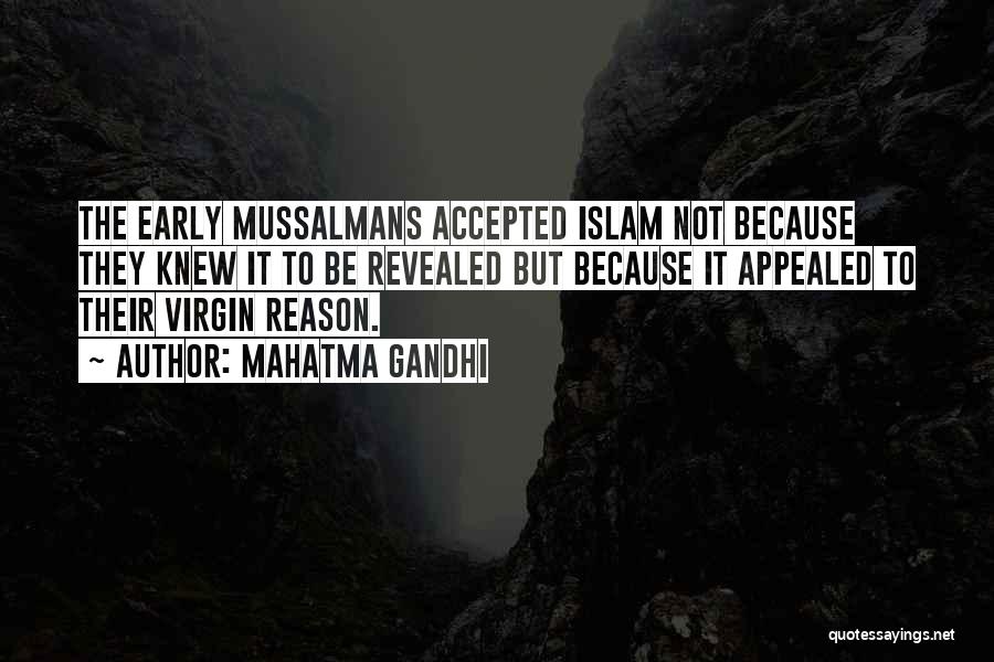Mahatma Gandhi Quotes: The Early Mussalmans Accepted Islam Not Because They Knew It To Be Revealed But Because It Appealed To Their Virgin
