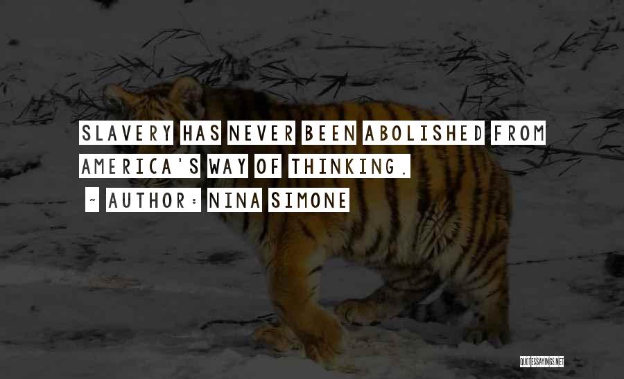 Nina Simone Quotes: Slavery Has Never Been Abolished From America's Way Of Thinking.