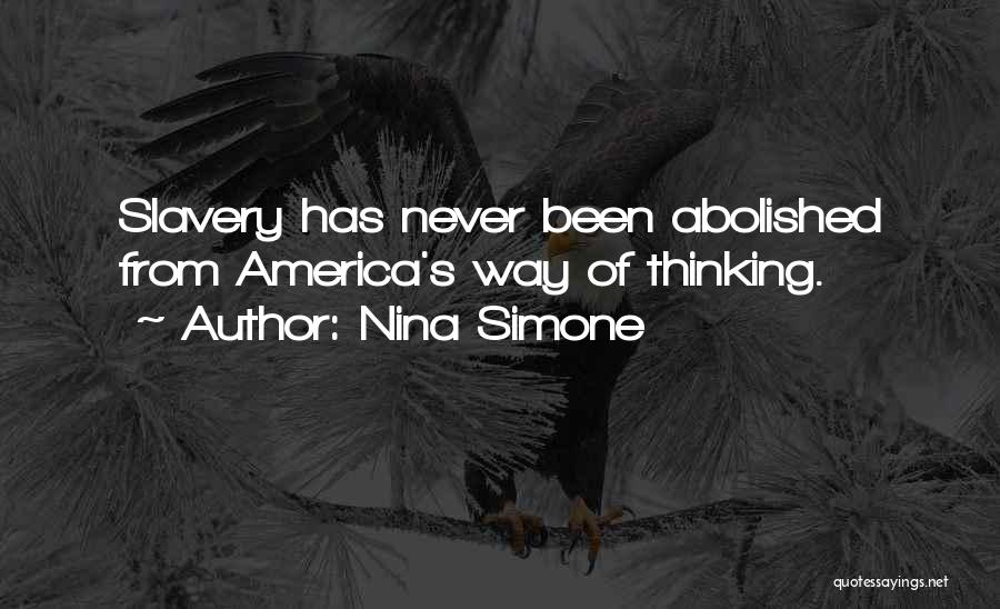 Nina Simone Quotes: Slavery Has Never Been Abolished From America's Way Of Thinking.