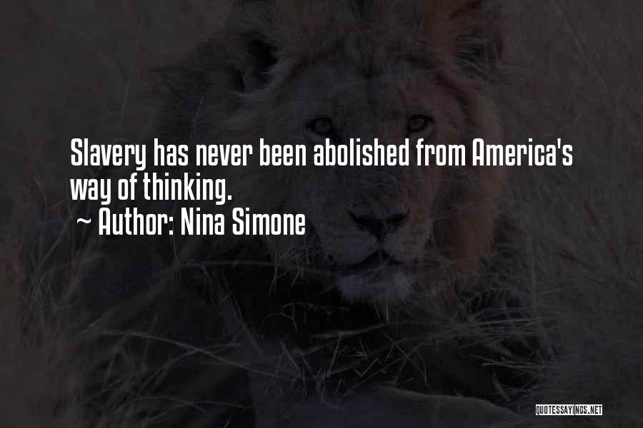 Nina Simone Quotes: Slavery Has Never Been Abolished From America's Way Of Thinking.