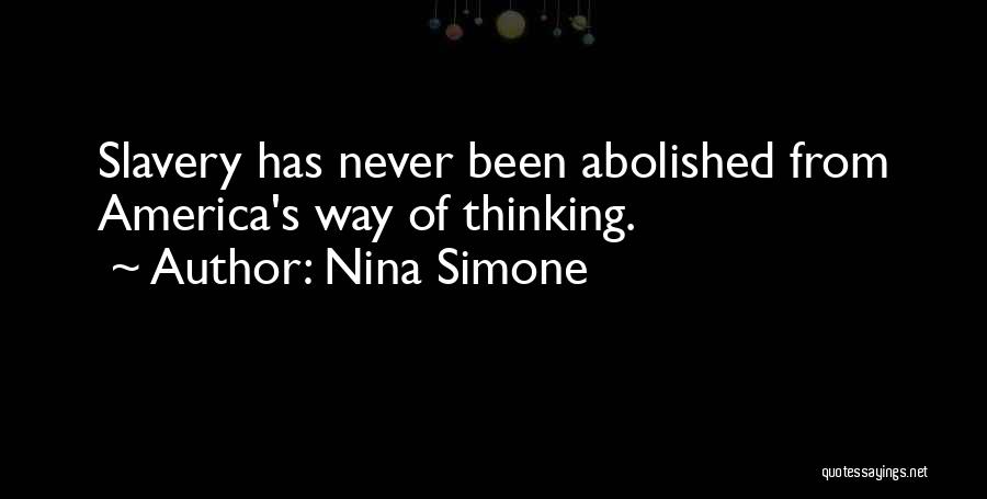 Nina Simone Quotes: Slavery Has Never Been Abolished From America's Way Of Thinking.